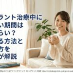 インプラント治療中に歯がない期間はどのくらい？短縮する方法と過ごし方を専門医が解説