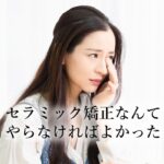 やらなきゃよかったセラミック矯正の6つの失敗例と原因