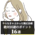 歯列矯正やらなきゃよかったと後悔する原因16選｜　絶対知っておくべき知識